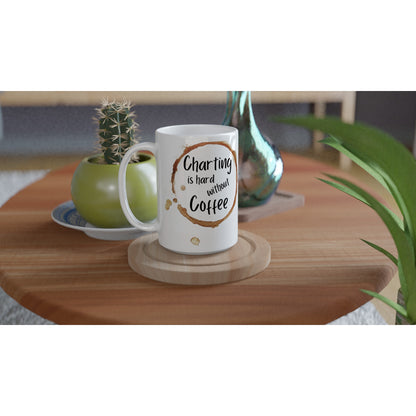 Charting is hard without Coffe - White 15oz Ceramic Mug