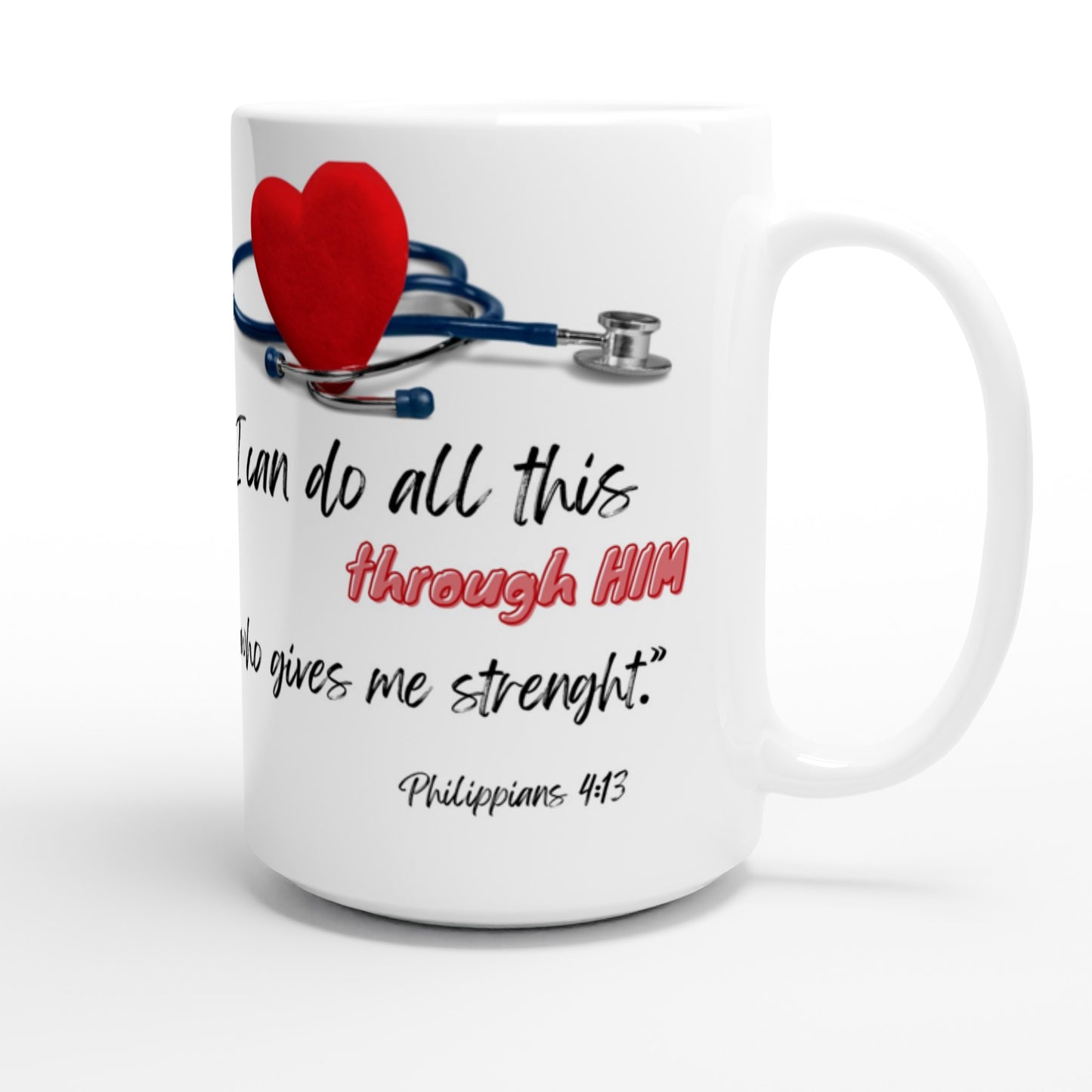 I can do all this through him - White 15oz Ceramic Mug