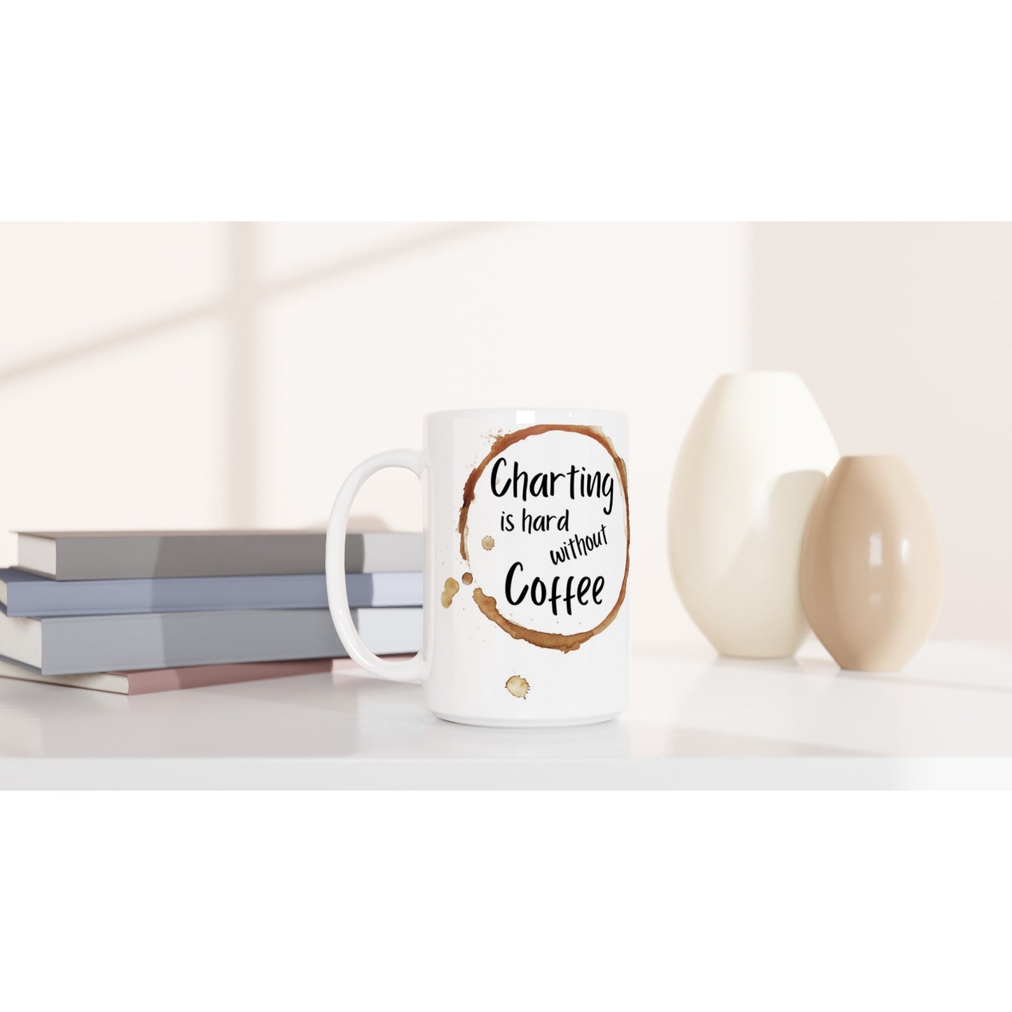 Charting is hard without Coffe - White 15oz Ceramic Mug